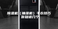 除湿机（抽湿机）干衣技巧 你知道几个