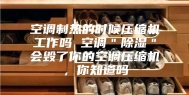 空调制热的时候压缩机工作吗 空调＂除湿＂会毁了你的空调压缩机，你知道吗