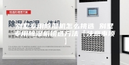 别墅专用除湿机怎么挑选 别墅专用除湿机挑选方法【注意事项】