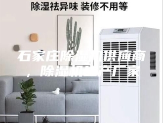 行业新闻石家庄除湿机供应商，除湿机生产厂家