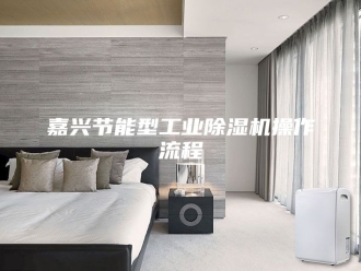 行业新闻嘉兴节能型工业除湿机操作流程