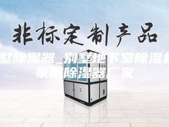常见问题别墅除湿器_别墅地下室除湿机_家用除湿器厂家
