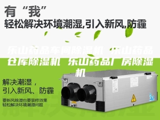 常见问题乐山药品车间除湿机 乐山药品仓库除湿机 乐山药品厂房除湿机