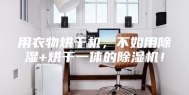 用衣物烘干机，不如用除湿+烘干一体的除湿机！