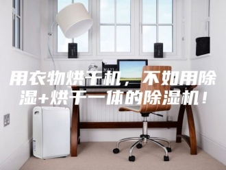 行业新闻用衣物烘干机，不如用除湿+烘干一体的除湿机！