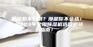 除湿机不好用？那是你不会选！--2023年家用除湿机选购避坑指南！