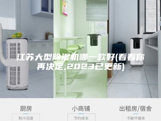 行业新闻江苏大型除湿机哪一款好(看看你再决定,2023已更新)