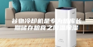 谷物冷却机是专为粮库长期储存粮食之降温除湿