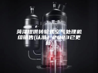 知识百科菏泽提供转轮式空气处理机组销售(认准！2023已更新)