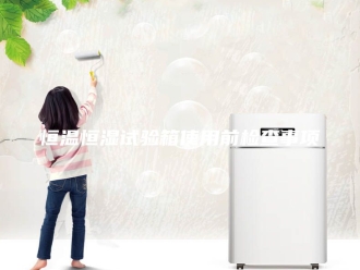 常见问题恒温恒湿试验箱使用前检查事项