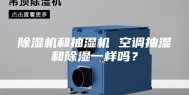 除湿机和抽湿机 空调抽湿和除湿一样吗？
