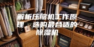 解析压缩机工作原理，选购最合适的除湿机