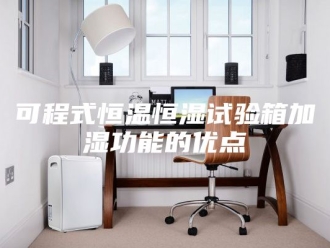 知识百科可程式恒温恒湿试验箱加湿功能的优点