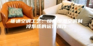 暖通空调工艺：恒温恒湿空调制冷系统的运行操作