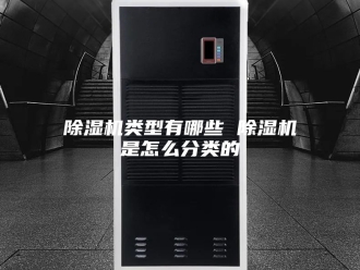 企业新闻除湿机类型有哪些 除湿机是怎么分类的
