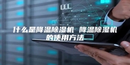 什么是降温除湿机 降温除湿机的使用方法