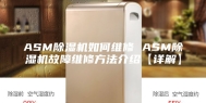 ASM除湿机如何维修 ASM除湿机故障维修方法介绍【详解】
