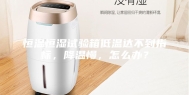 恒温恒湿试验箱低温达不到指标，降温慢，怎么办？