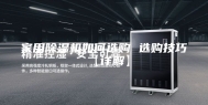 家用除湿机如何选购 选购技巧【详解】