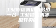 工业除湿机价格多少一台 工业抽湿机哪里有卖的
