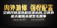 空调开除湿外机会滴水吗,空调外机大量滴水是怎么回事