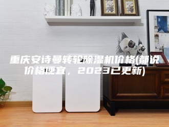 企业新闻重庆安诗曼转轮除湿机价格(都说价格便宜，2023已更新)