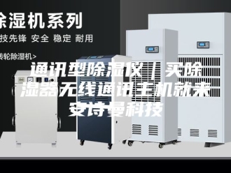 知识百科通讯型除湿仪｜买除湿器无线通讯主机就来安诗曼科技