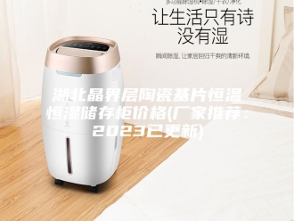 常见问题湖北晶界层陶瓷基片恒温恒湿储存柜价格(厂家推荐：2023已更新)