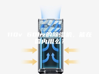 常见问题110v 60hz的除湿机，能在国内用么？