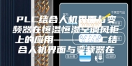 PLC结合人机界面与变频器在恒温恒湿空调风柜上的应用———PLC结合人机界面与变频器在