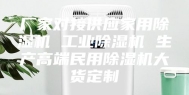 厂家对接供应家用除湿机 工业除湿机 生产高端民用除湿机大货定制