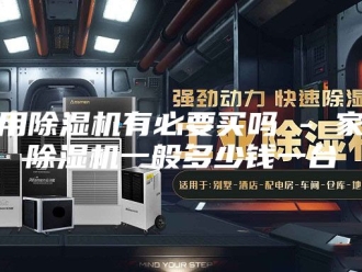 行业新闻家用除湿机有必要买吗 - 家用除湿机一般多少钱一台