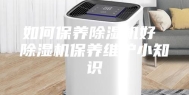 如何保养除湿机好 除湿机保养维护小知识