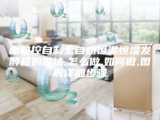 常见问题面包控自制全自动恒温恒湿发酵箱的做法,怎么做,如何做,图解详细步骤