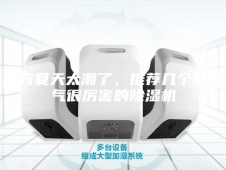 行业新闻南方夏天太潮了，推荐几个除湿气很厉害的除湿机