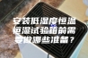 安装低湿度恒温恒湿试验箱前需要做哪些准备？