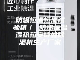 企业新闻防爆恒温恒湿试验箱／ 防爆恒温湿热箱安诗曼除湿机生产厂家