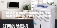 除湿机有用吗？使用除湿机还有哪些优势？除湿机十大品牌介绍