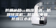 防爆冰箱，防爆空调，防爆除湿机，防爆配电箱，防爆饮水机，冰箱