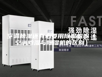 行业新闻空调除湿还有必要用除湿机吗（空调除湿与除湿机的区别）