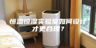 恒温恒湿实验室如何设计才更合理？