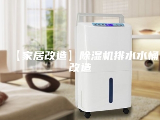 常见问题【家居改造】除湿机排水水桶改造