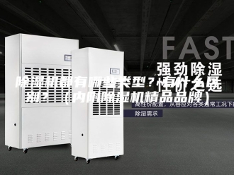 企业新闻除湿机都有哪些类型？有什么区别？（内附除湿机精品品牌）