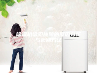 企业新闻除湿机常见故障的原因分析与检修方法