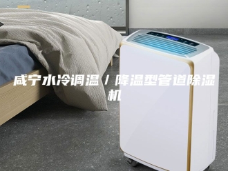行业新闻咸宁水冷调温／降温型管道除湿机
