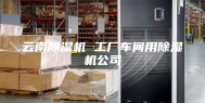 云南除湿机 工厂车间用除湿机公司