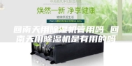 回南天用除湿机管用吗 回南天用除湿机是有用的吗