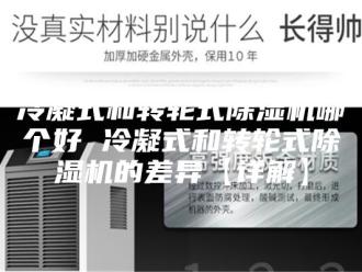 常见问题冷凝式和转轮式除湿机哪个好 冷凝式和转轮式除湿机的差异【详解】
