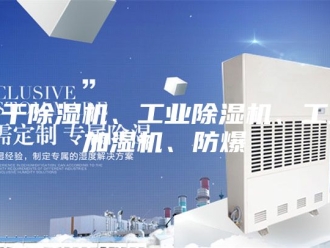 行业新闻烘干除湿机、工业除湿机、工业加湿机、防爆