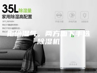 行业新闻拒绝湿气，两方面下手选除湿机